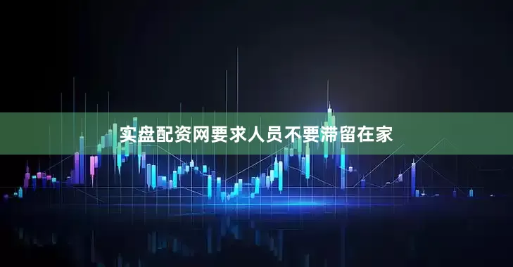 实盘配资网要求人员不要滞留在家